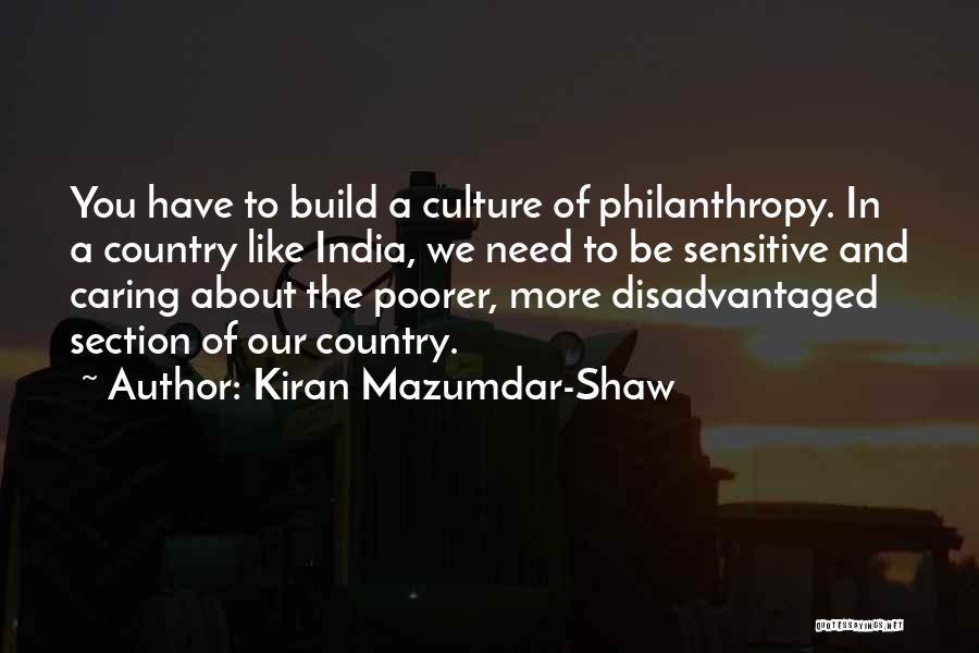 Kiran Mazumdar-Shaw Quotes: You Have To Build A Culture Of Philanthropy. In A Country Like India, We Need To Be Sensitive And Caring