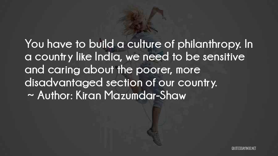 Kiran Mazumdar-Shaw Quotes: You Have To Build A Culture Of Philanthropy. In A Country Like India, We Need To Be Sensitive And Caring