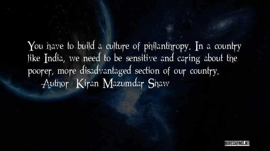 Kiran Mazumdar-Shaw Quotes: You Have To Build A Culture Of Philanthropy. In A Country Like India, We Need To Be Sensitive And Caring