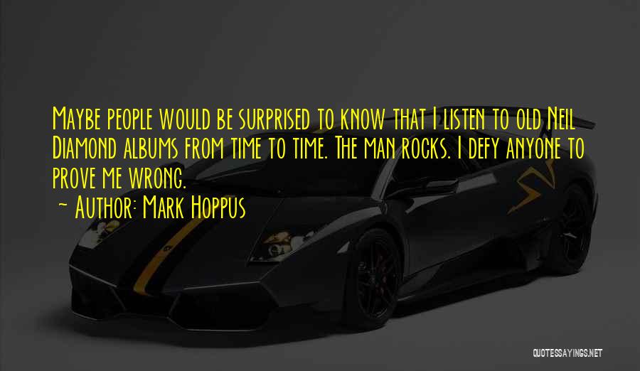 Mark Hoppus Quotes: Maybe People Would Be Surprised To Know That I Listen To Old Neil Diamond Albums From Time To Time. The