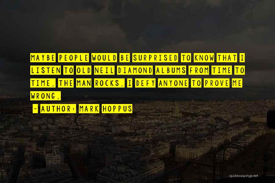 Mark Hoppus Quotes: Maybe People Would Be Surprised To Know That I Listen To Old Neil Diamond Albums From Time To Time. The