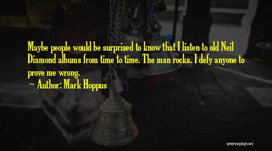 Mark Hoppus Quotes: Maybe People Would Be Surprised To Know That I Listen To Old Neil Diamond Albums From Time To Time. The