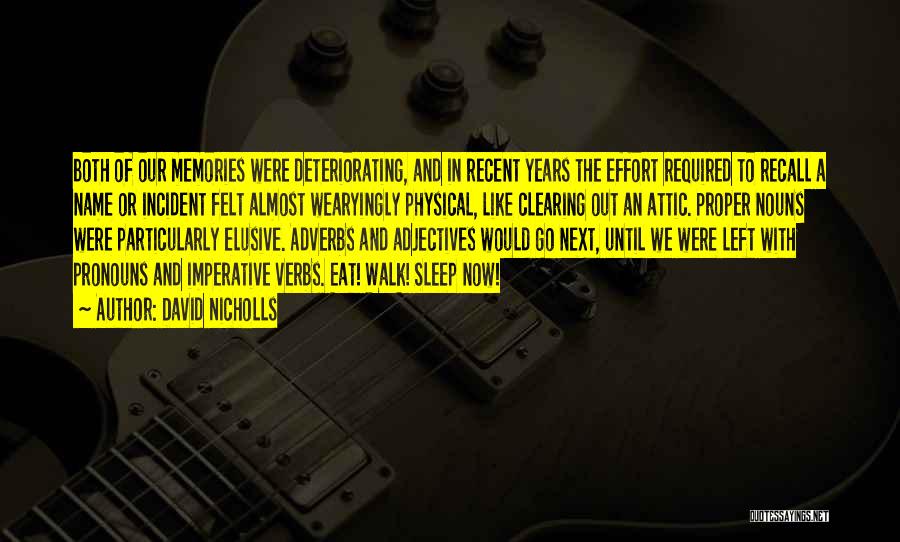 David Nicholls Quotes: Both Of Our Memories Were Deteriorating, And In Recent Years The Effort Required To Recall A Name Or Incident Felt