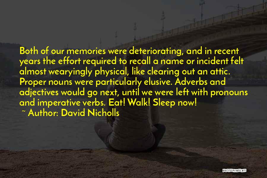 David Nicholls Quotes: Both Of Our Memories Were Deteriorating, And In Recent Years The Effort Required To Recall A Name Or Incident Felt