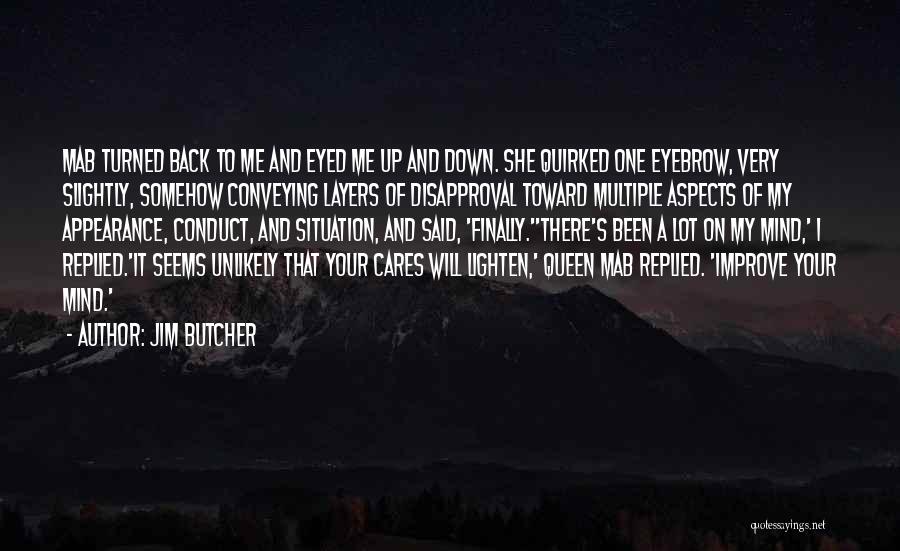 Jim Butcher Quotes: Mab Turned Back To Me And Eyed Me Up And Down. She Quirked One Eyebrow, Very Slightly, Somehow Conveying Layers