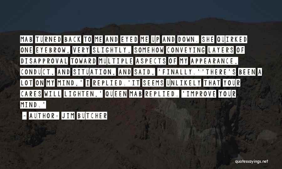 Jim Butcher Quotes: Mab Turned Back To Me And Eyed Me Up And Down. She Quirked One Eyebrow, Very Slightly, Somehow Conveying Layers