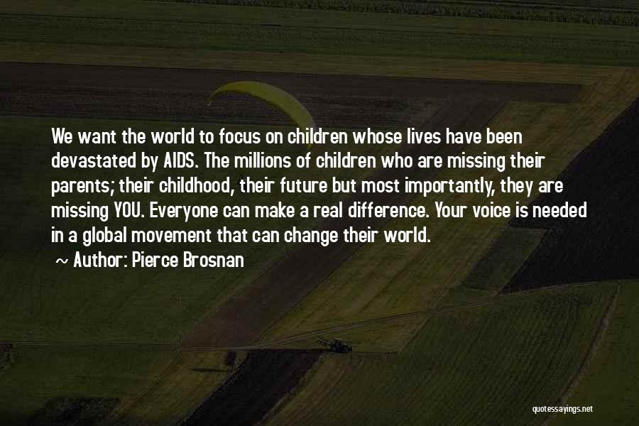 Pierce Brosnan Quotes: We Want The World To Focus On Children Whose Lives Have Been Devastated By Aids. The Millions Of Children Who