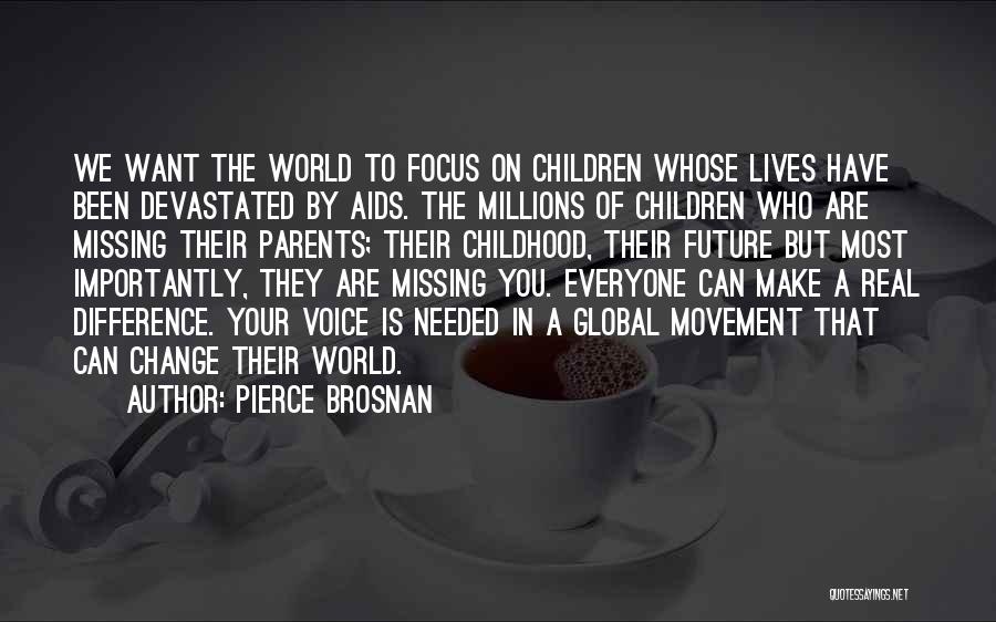 Pierce Brosnan Quotes: We Want The World To Focus On Children Whose Lives Have Been Devastated By Aids. The Millions Of Children Who