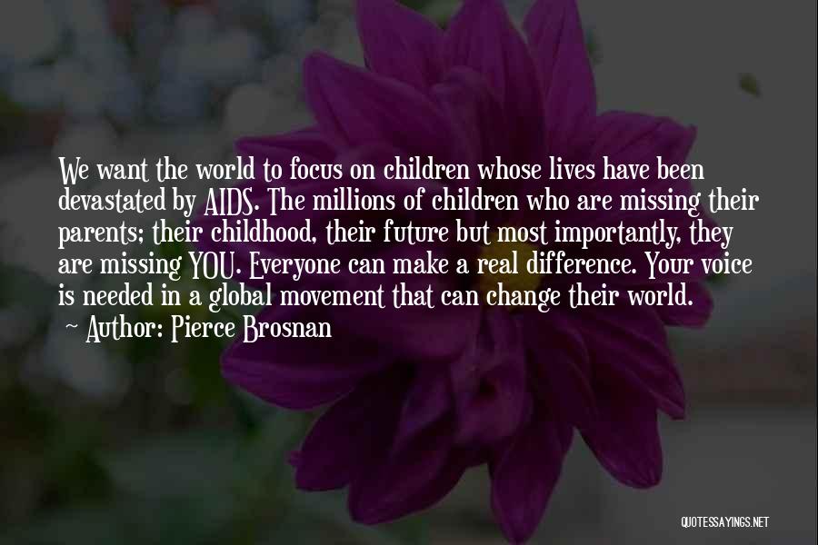 Pierce Brosnan Quotes: We Want The World To Focus On Children Whose Lives Have Been Devastated By Aids. The Millions Of Children Who