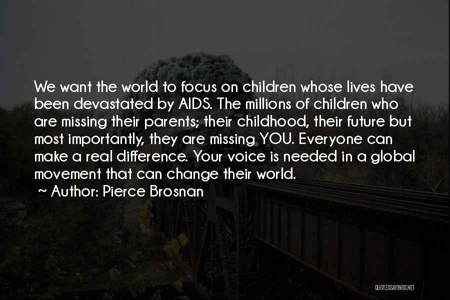 Pierce Brosnan Quotes: We Want The World To Focus On Children Whose Lives Have Been Devastated By Aids. The Millions Of Children Who