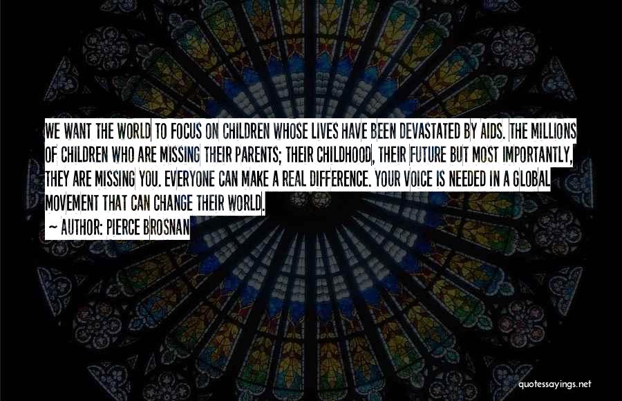 Pierce Brosnan Quotes: We Want The World To Focus On Children Whose Lives Have Been Devastated By Aids. The Millions Of Children Who