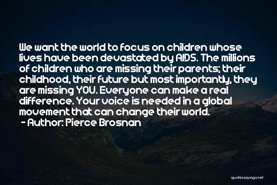 Pierce Brosnan Quotes: We Want The World To Focus On Children Whose Lives Have Been Devastated By Aids. The Millions Of Children Who