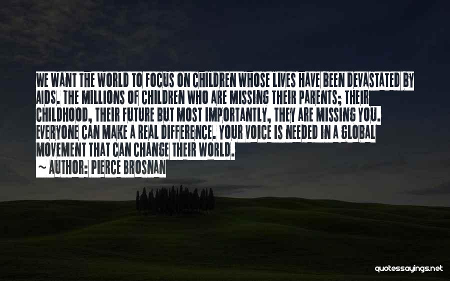 Pierce Brosnan Quotes: We Want The World To Focus On Children Whose Lives Have Been Devastated By Aids. The Millions Of Children Who