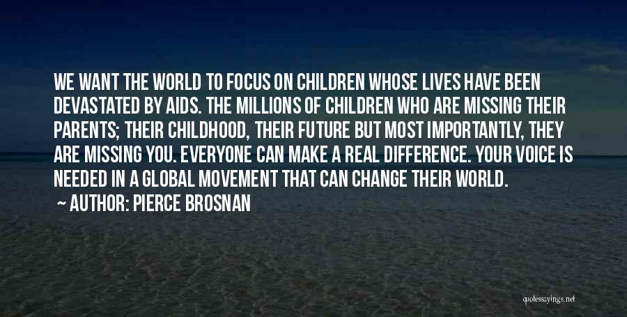 Pierce Brosnan Quotes: We Want The World To Focus On Children Whose Lives Have Been Devastated By Aids. The Millions Of Children Who