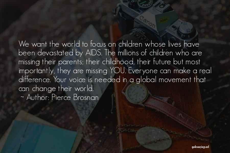 Pierce Brosnan Quotes: We Want The World To Focus On Children Whose Lives Have Been Devastated By Aids. The Millions Of Children Who