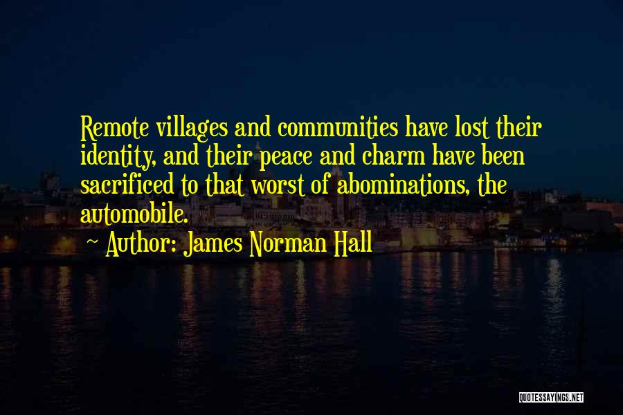 James Norman Hall Quotes: Remote Villages And Communities Have Lost Their Identity, And Their Peace And Charm Have Been Sacrificed To That Worst Of