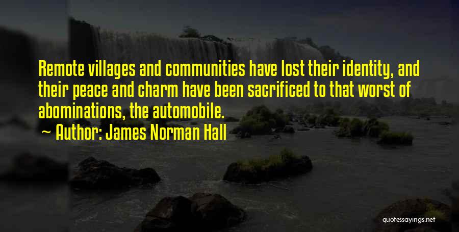 James Norman Hall Quotes: Remote Villages And Communities Have Lost Their Identity, And Their Peace And Charm Have Been Sacrificed To That Worst Of