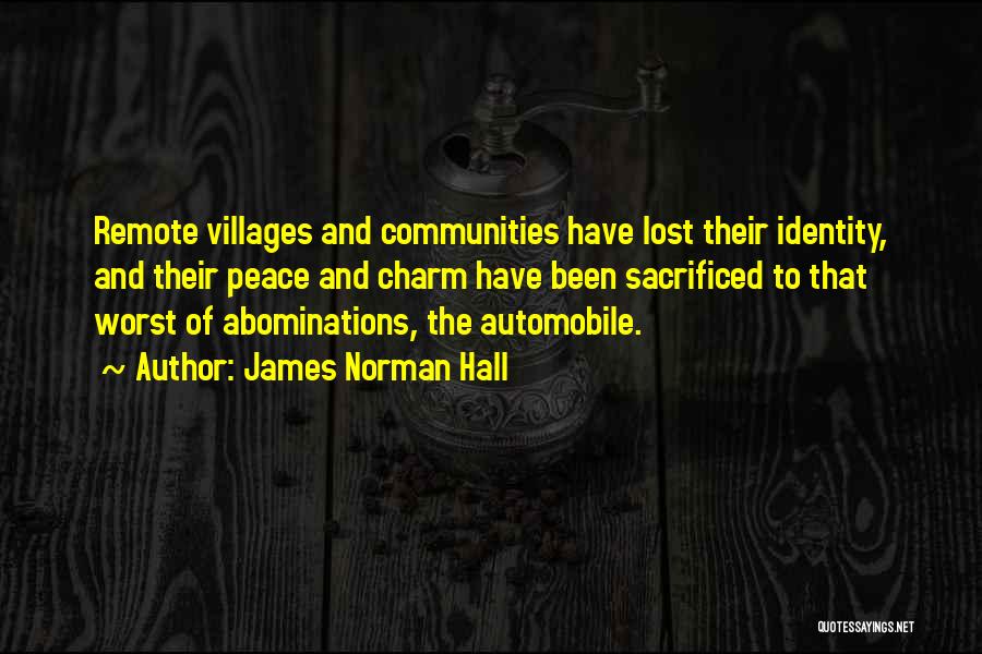 James Norman Hall Quotes: Remote Villages And Communities Have Lost Their Identity, And Their Peace And Charm Have Been Sacrificed To That Worst Of