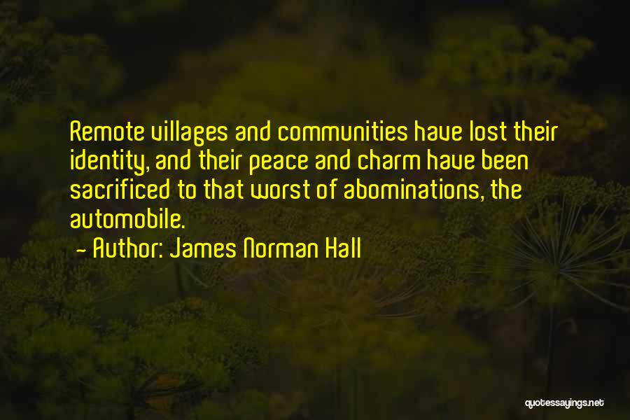 James Norman Hall Quotes: Remote Villages And Communities Have Lost Their Identity, And Their Peace And Charm Have Been Sacrificed To That Worst Of