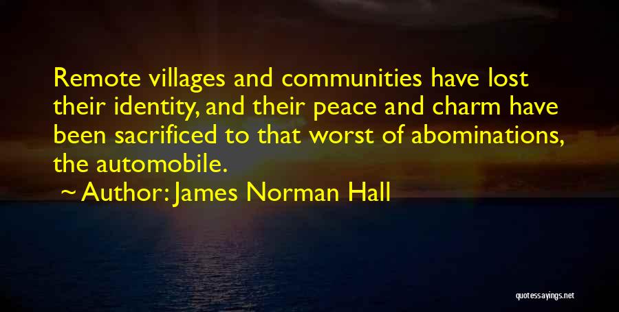 James Norman Hall Quotes: Remote Villages And Communities Have Lost Their Identity, And Their Peace And Charm Have Been Sacrificed To That Worst Of