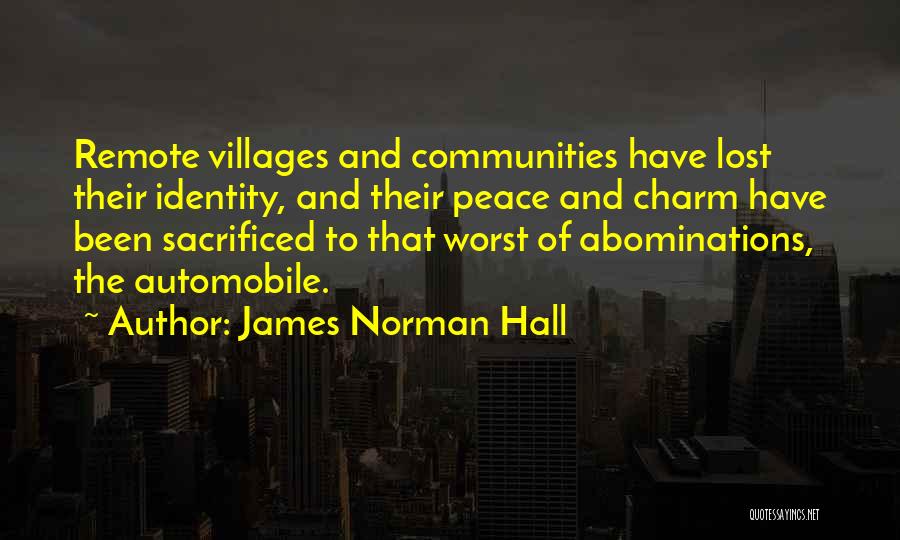 James Norman Hall Quotes: Remote Villages And Communities Have Lost Their Identity, And Their Peace And Charm Have Been Sacrificed To That Worst Of
