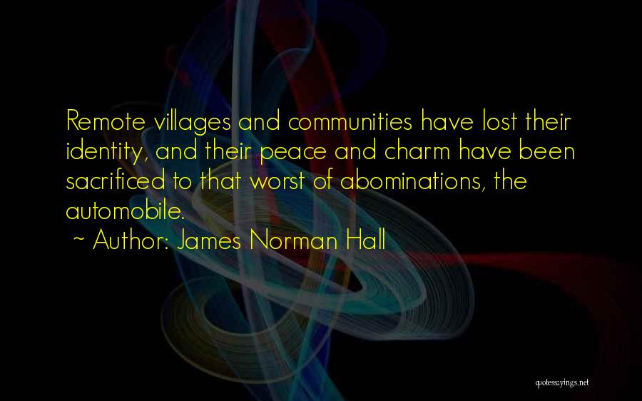 James Norman Hall Quotes: Remote Villages And Communities Have Lost Their Identity, And Their Peace And Charm Have Been Sacrificed To That Worst Of