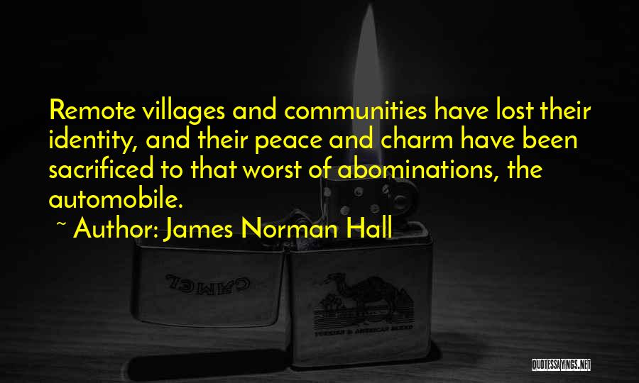 James Norman Hall Quotes: Remote Villages And Communities Have Lost Their Identity, And Their Peace And Charm Have Been Sacrificed To That Worst Of