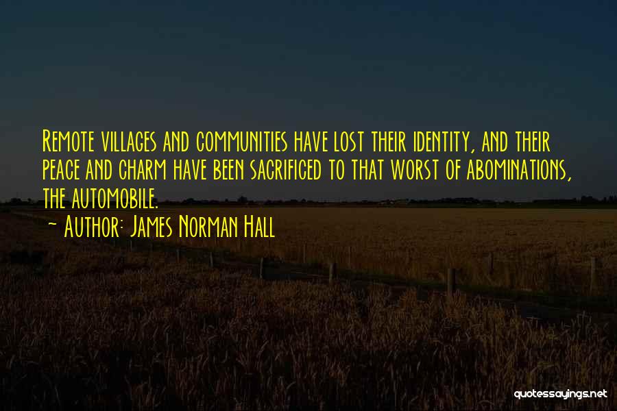 James Norman Hall Quotes: Remote Villages And Communities Have Lost Their Identity, And Their Peace And Charm Have Been Sacrificed To That Worst Of