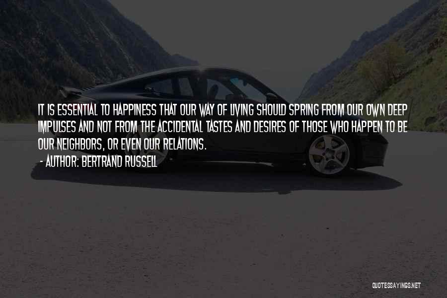 Bertrand Russell Quotes: It Is Essential To Happiness That Our Way Of Living Should Spring From Our Own Deep Impulses And Not From