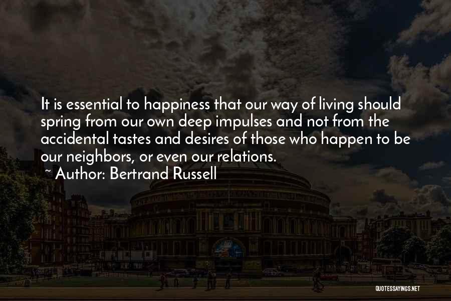 Bertrand Russell Quotes: It Is Essential To Happiness That Our Way Of Living Should Spring From Our Own Deep Impulses And Not From