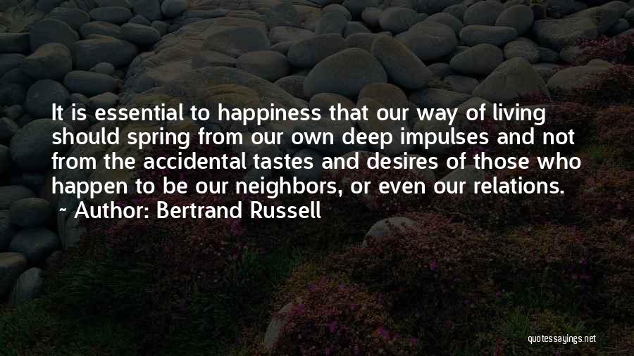 Bertrand Russell Quotes: It Is Essential To Happiness That Our Way Of Living Should Spring From Our Own Deep Impulses And Not From