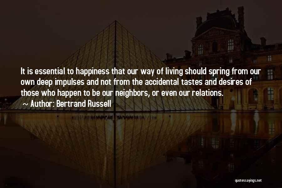 Bertrand Russell Quotes: It Is Essential To Happiness That Our Way Of Living Should Spring From Our Own Deep Impulses And Not From