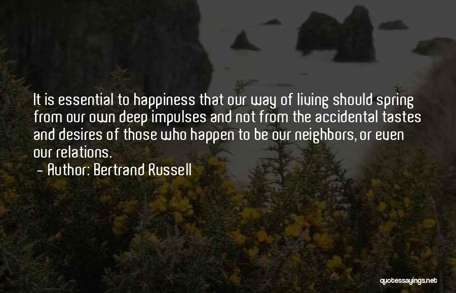 Bertrand Russell Quotes: It Is Essential To Happiness That Our Way Of Living Should Spring From Our Own Deep Impulses And Not From