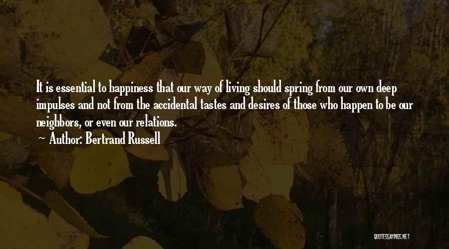 Bertrand Russell Quotes: It Is Essential To Happiness That Our Way Of Living Should Spring From Our Own Deep Impulses And Not From