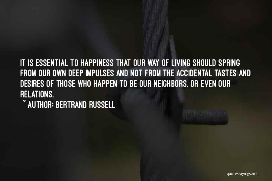 Bertrand Russell Quotes: It Is Essential To Happiness That Our Way Of Living Should Spring From Our Own Deep Impulses And Not From