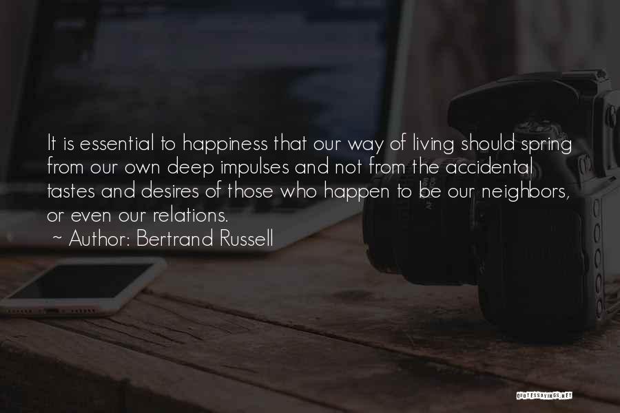 Bertrand Russell Quotes: It Is Essential To Happiness That Our Way Of Living Should Spring From Our Own Deep Impulses And Not From