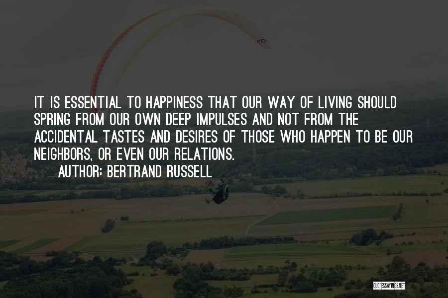 Bertrand Russell Quotes: It Is Essential To Happiness That Our Way Of Living Should Spring From Our Own Deep Impulses And Not From