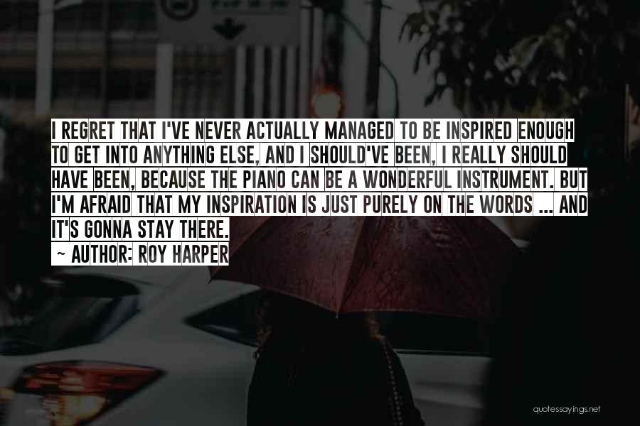 Roy Harper Quotes: I Regret That I've Never Actually Managed To Be Inspired Enough To Get Into Anything Else, And I Should've Been,
