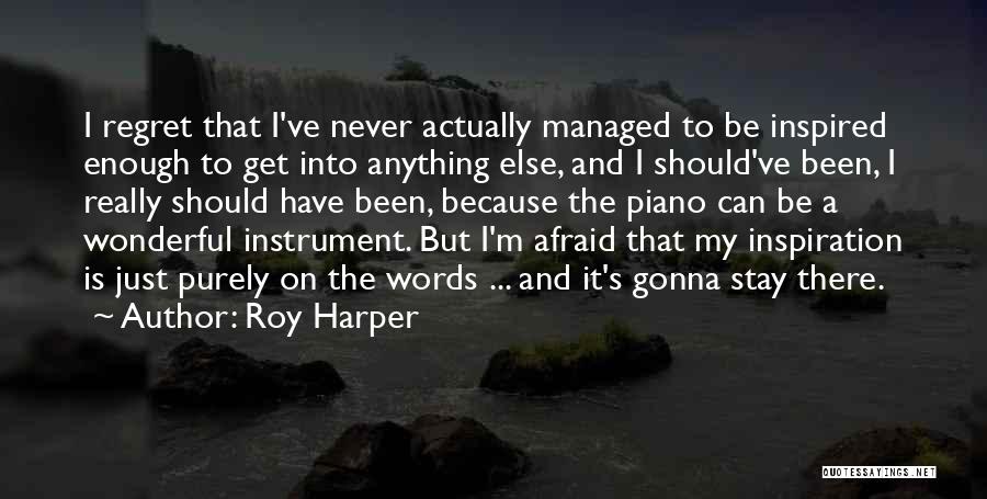 Roy Harper Quotes: I Regret That I've Never Actually Managed To Be Inspired Enough To Get Into Anything Else, And I Should've Been,