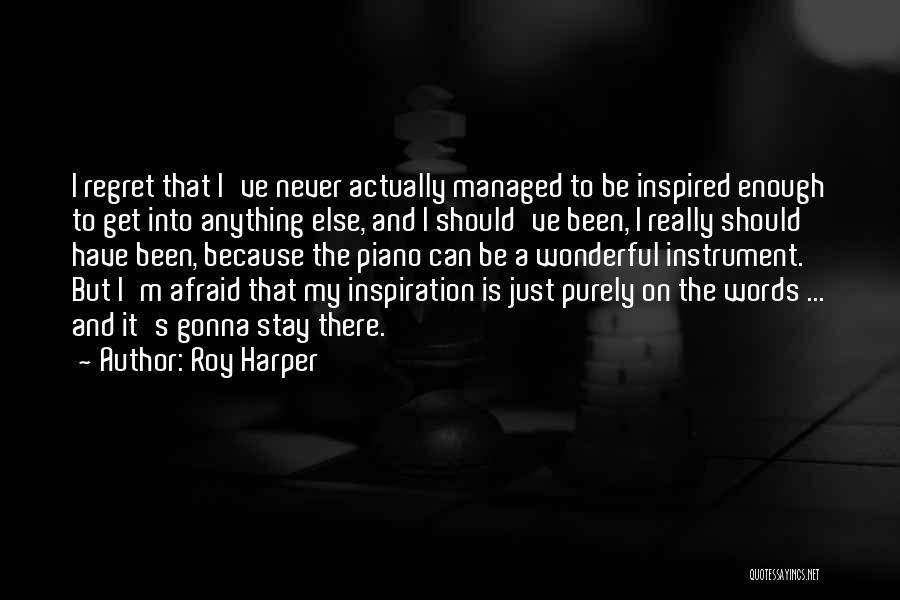 Roy Harper Quotes: I Regret That I've Never Actually Managed To Be Inspired Enough To Get Into Anything Else, And I Should've Been,