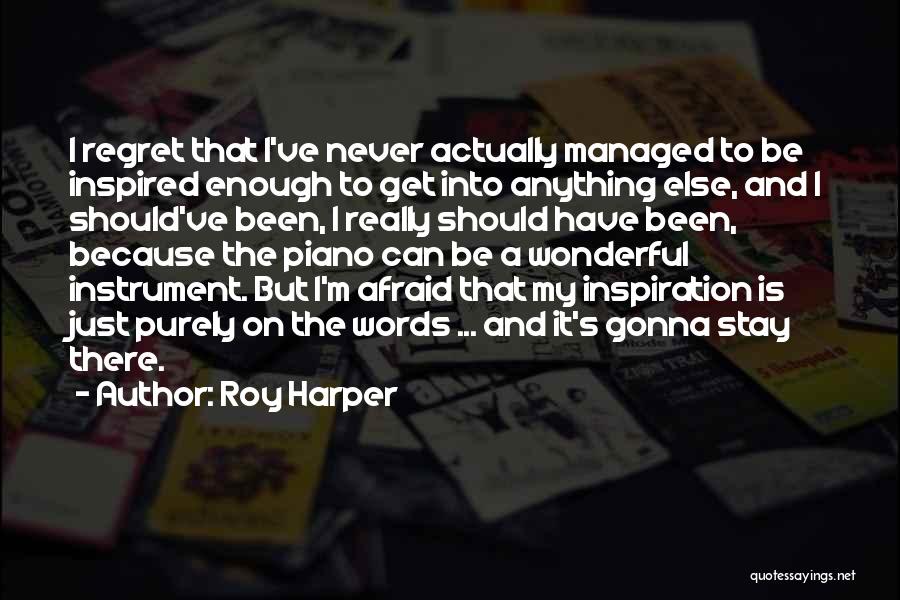 Roy Harper Quotes: I Regret That I've Never Actually Managed To Be Inspired Enough To Get Into Anything Else, And I Should've Been,