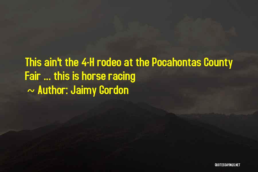 Jaimy Gordon Quotes: This Ain't The 4-h Rodeo At The Pocahontas County Fair ... This Is Horse Racing