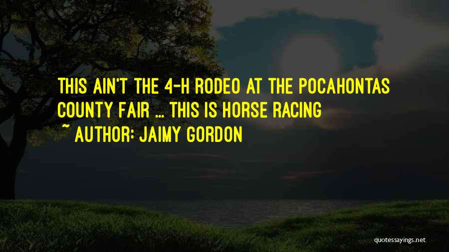 Jaimy Gordon Quotes: This Ain't The 4-h Rodeo At The Pocahontas County Fair ... This Is Horse Racing