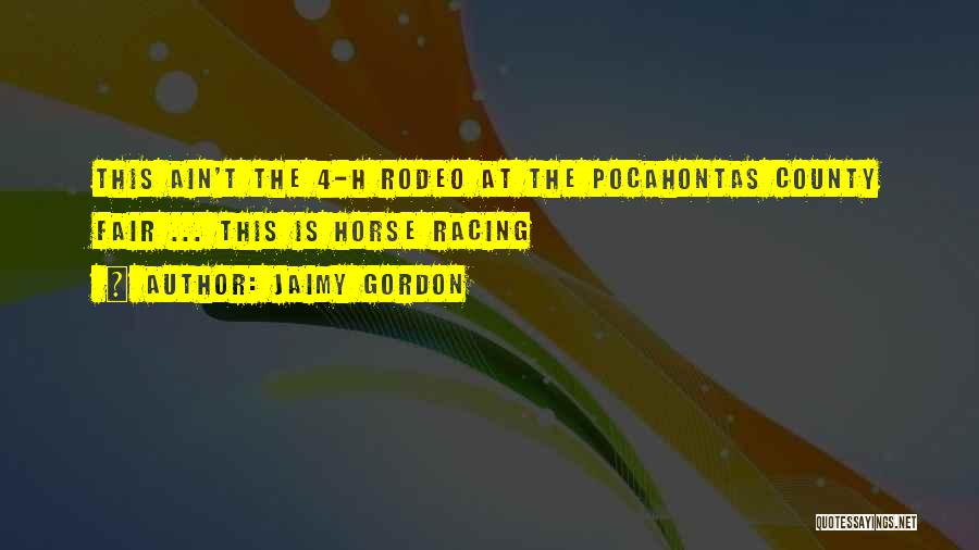 Jaimy Gordon Quotes: This Ain't The 4-h Rodeo At The Pocahontas County Fair ... This Is Horse Racing