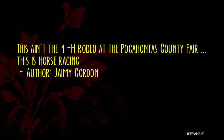 Jaimy Gordon Quotes: This Ain't The 4-h Rodeo At The Pocahontas County Fair ... This Is Horse Racing