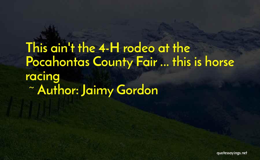 Jaimy Gordon Quotes: This Ain't The 4-h Rodeo At The Pocahontas County Fair ... This Is Horse Racing