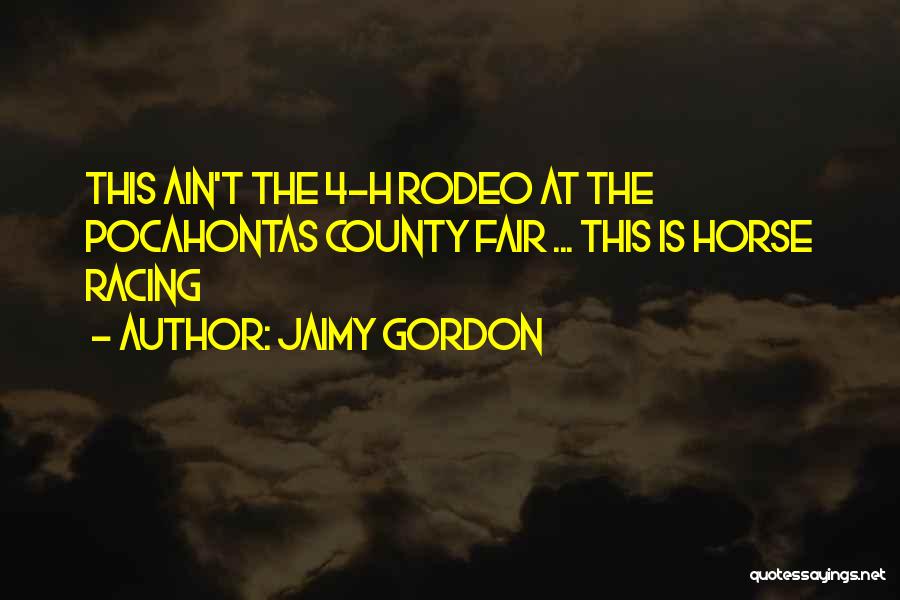 Jaimy Gordon Quotes: This Ain't The 4-h Rodeo At The Pocahontas County Fair ... This Is Horse Racing