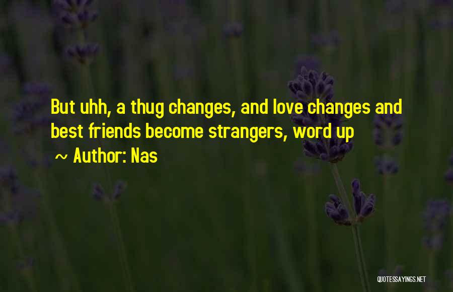 Nas Quotes: But Uhh, A Thug Changes, And Love Changes And Best Friends Become Strangers, Word Up