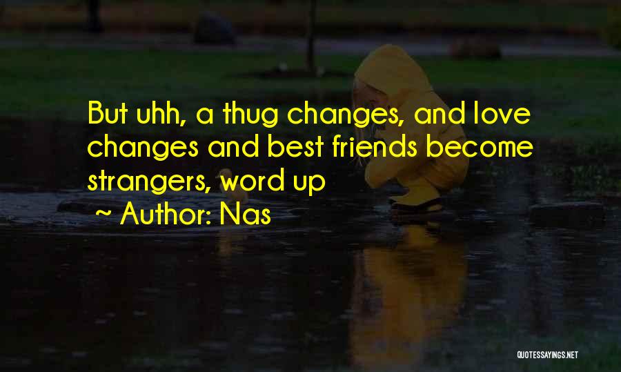 Nas Quotes: But Uhh, A Thug Changes, And Love Changes And Best Friends Become Strangers, Word Up