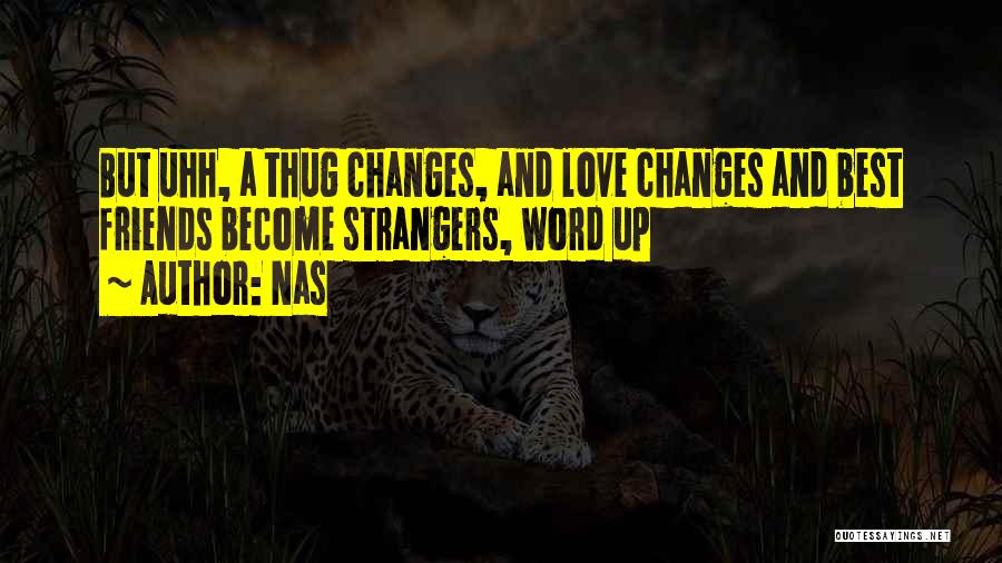 Nas Quotes: But Uhh, A Thug Changes, And Love Changes And Best Friends Become Strangers, Word Up